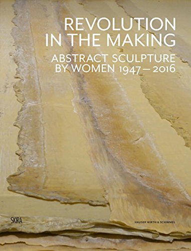 Revolution In The Making: Abstract Sculpture By Women 1947-2016